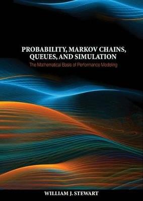 Probability, Markov Chains, Queues, and Simulation: The Mathematical Basis of Performance Modeling - William J. Stewart - cover
