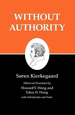 Kierkegaard's Writings, XVIII, Volume 18: Without Authority - Soren Kierkegaard - cover