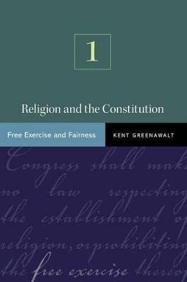 Religion and the Constitution, Volume 1: Free Exercise and Fairness - Kent Greenawalt - cover