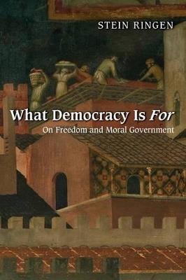 What Democracy Is For: On Freedom and Moral Government - Stein Ringen - cover