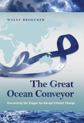 The Great Ocean Conveyor: Discovering the Trigger for Abrupt Climate Change - Wallace Broecker - cover