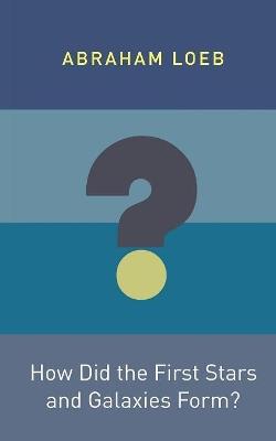 How Did the First Stars and Galaxies Form? - Abraham Loeb - cover