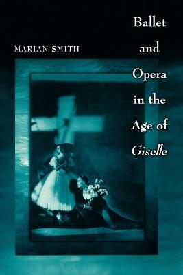 Ballet and Opera in the Age of Giselle - Marian Smith - cover