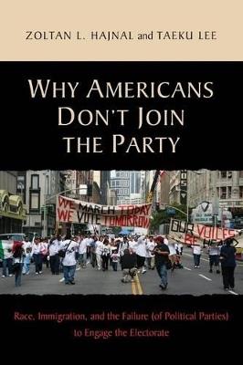 Why Americans Don't Join the Party: Race, Immigration, and the Failure (of Political Parties) to Engage the Electorate - Zoltan L. Hajnal,Taeku Lee - cover