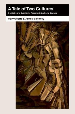 A Tale of Two Cultures: Qualitative and Quantitative Research in the Social Sciences - Gary Goertz,James Mahoney - cover