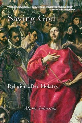 Saving God: Religion after Idolatry - Mark Johnston - cover