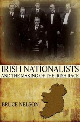 Irish Nationalists and the Making of the Irish Race - Bruce Nelson - cover