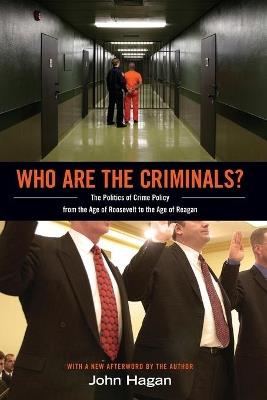 Who Are the Criminals?: The Politics of Crime Policy from the Age of Roosevelt to the Age of Reagan - John Hagan - cover