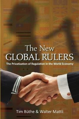 The New Global Rulers: The Privatization of Regulation in the World Economy - Tim Buthe,Walter Mattli - cover