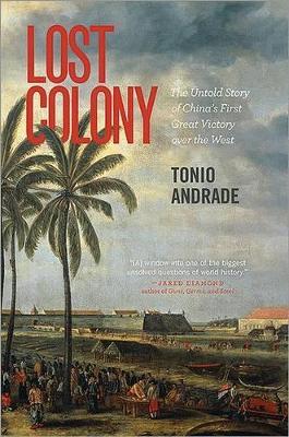 Lost Colony: The Untold Story of China's First Great Victory over the West - Tonio Andrade - cover