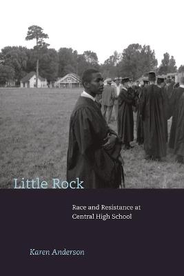 Little Rock: Race and Resistance at Central High School - Karen Anderson - cover