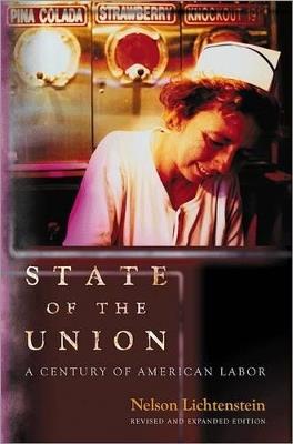 State of the Union: A Century of American Labor - Revised and Expanded Edition - Nelson Lichtenstein - cover