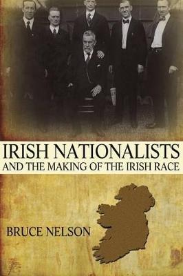 Irish Nationalists and the Making of the Irish Race - Bruce Nelson - cover