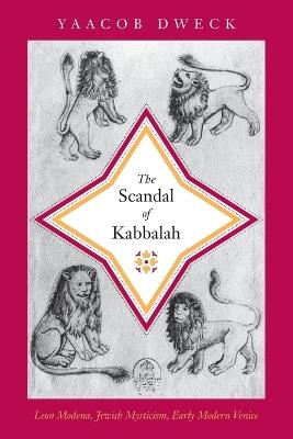 The Scandal of Kabbalah: Leon Modena, Jewish Mysticism, Early Modern Venice - Yaacob Dweck - cover