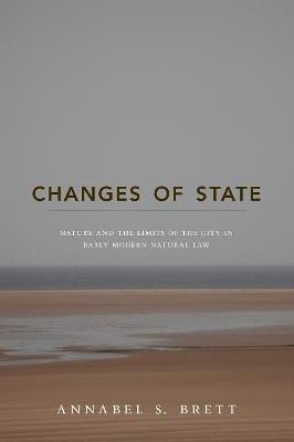 Changes of State: Nature and the Limits of the City in Early Modern Natural Law - Annabel S. Brett - cover
