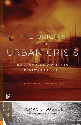 The Origins of the Urban Crisis: Race and Inequality in Postwar Detroit - Updated Edition - Thomas J. Sugrue - cover