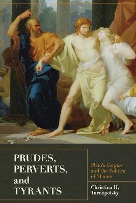 Prudes, Perverts, and Tyrants: Plato's Gorgias and the Politics of Shame - Christina H. Tarnopolsky - cover