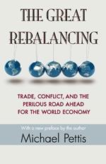 The Great Rebalancing: Trade, Conflict, and the Perilous Road Ahead for the World Economy - Updated Edition