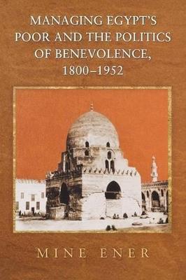 Managing Egypt's Poor and the Politics of Benevolence, 1800-1952 - Mine Ener - cover