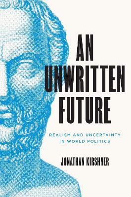 An Unwritten Future: Realism and Uncertainty in World Politics - Jonathan Kirshner - cover