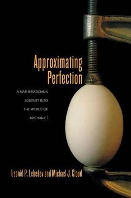 Approximating Perfection: A Mathematician's Journey into the World of Mechanics - Leonid P. Lebedev,Michael J. Cloud - cover