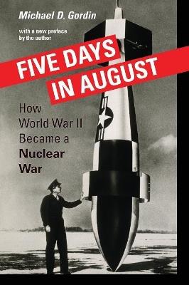 Five Days in August: How World War II Became a Nuclear War - Michael D. Gordin - cover