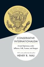 Conservative Internationalism: Armed Diplomacy under Jefferson, Polk, Truman, and Reagan