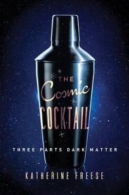 The Cosmic Cocktail: Three Parts Dark Matter - Katherine Freese - cover