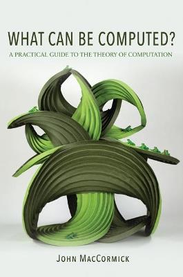 What Can Be Computed?: A Practical Guide to the Theory of Computation - John MacCormick - cover