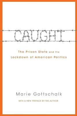 Caught: The Prison State and the Lockdown of American Politics - Marie Gottschalk - cover