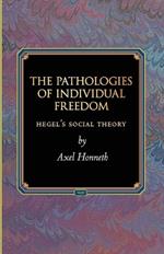 The Pathologies of Individual Freedom: Hegel's Social Theory