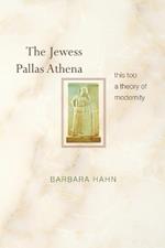 The Jewess Pallas Athena: This Too a Theory of Modernity