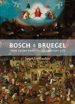 Bosch and Bruegel: From Enemy Painting to Everyday Life - Joseph Leo Koerner - cover