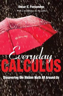 Everyday Calculus: Discovering the Hidden Math All around Us - Oscar E. Fernandez - cover
