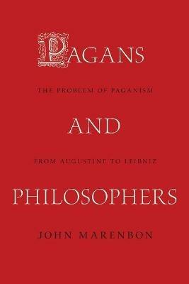 Pagans and Philosophers: The Problem of Paganism from Augustine to Leibniz - John Marenbon - cover