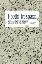 Poetic Trespass: Writing between Hebrew and Arabic in Israel/Palestine