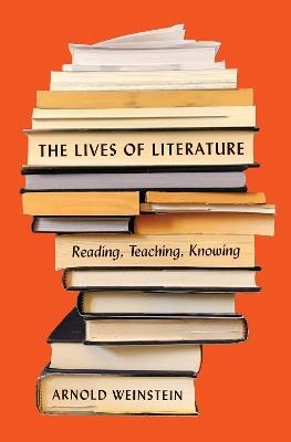 The Lives of Literature: Reading, Teaching, Knowing - Arnold Weinstein - cover