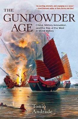 The Gunpowder Age: China, Military Innovation, and the Rise of the West in World History - Tonio Andrade - cover