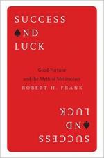 Success and Luck: Good Fortune and the Myth of Meritocracy