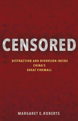 Censored: Distraction and Diversion Inside China's Great Firewall - Margaret E. Roberts - cover