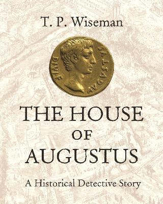 The House of Augustus: A Historical Detective Story - T.P. Wiseman - cover