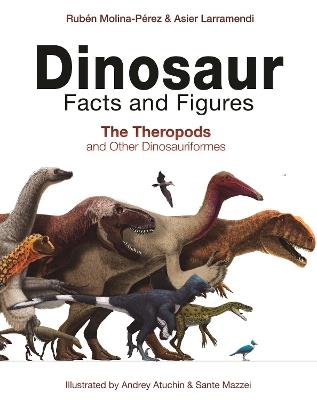 Dinosaur Facts and Figures: The Theropods and Other Dinosauriformes - Rubén Molina-Pérez,Asier Larramendi,David Connolly - cover