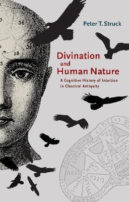 Divination and Human Nature: A Cognitive History of Intuition in Classical Antiquity - Peter T. Struck - cover