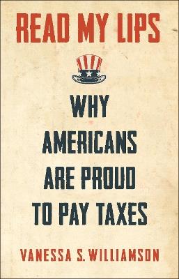 Read My Lips: Why Americans Are Proud to Pay Taxes - Vanessa Williamson - cover