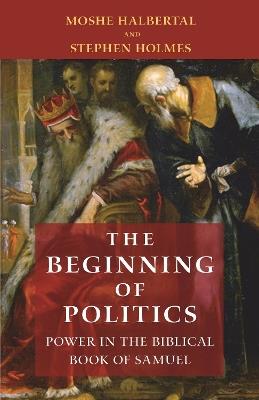 The Beginning of Politics: Power in the Biblical Book of Samuel - Moshe Halbertal,Stephen Holmes - cover