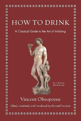 How to Drink: A Classical Guide to the Art of Imbibing - Vincent Obsopoeus - cover