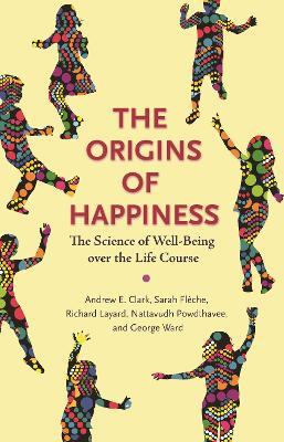 The Origins of Happiness: The Science of Well-Being over the Life Course - Andrew Clark,Sarah Flèche,Richard Layard - cover
