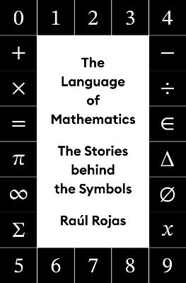 The Language of Mathematics: The Stories behind the Symbols - Raúl Rojas - cover