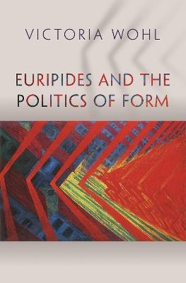 Euripides and the Politics of Form - Victoria Wohl - cover