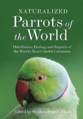 Naturalized Parrots of the World: Distribution, Ecology, and Impacts of the World's Most Colorful Colonizers - cover